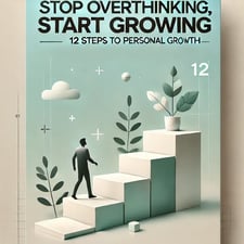 12 Practical Steps to Stop Overthinking and Achieve Personal Growth