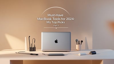 Must-Have MacBook Tools for 2024: My Top Picks (Part 1)